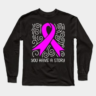 'You Have A Story' Cancer Awareness Shirt Long Sleeve T-Shirt